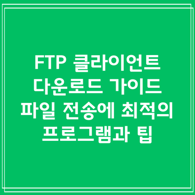 FTP 클라이언트 다운로드 가이드: 파일 전송에 최적의 프로그램과 팁