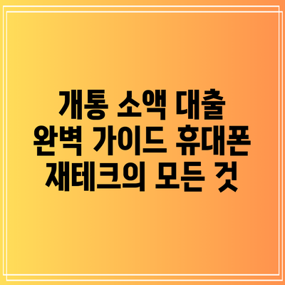 개통 소액 대출 완벽 가이드: 휴대폰 재테크의 모든 것