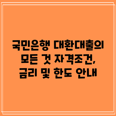 국민은행 대환대출의 모든 것: 자격조건, 금리 및 한도 안내