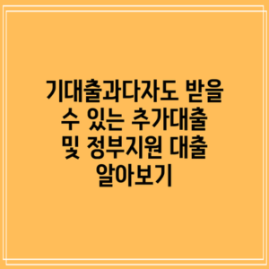 기대출과다자도 받을 수 있는 추가대출 및 정부지원 대출 알아보기