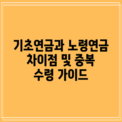 기초연금과 노령연금: 차이점 및 중복 수령 가이드