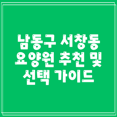 남동구 서창동 요양원 추천 및 선택 가이드