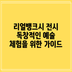 리얼뱅크시 전시: 독창적인 예술 체험을 위한 가이드