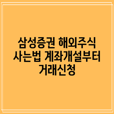 삼성증권 해외주식 사는법: 계좌개설부터 거래신청