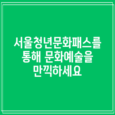 서울청년문화패스를 통해 문화예술을 만끽하세요