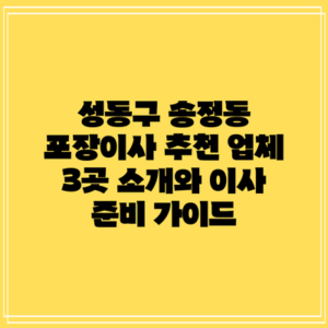 성동구 송정동 포장이사 추천 업체 3곳 소개와 이사 준비 가이드