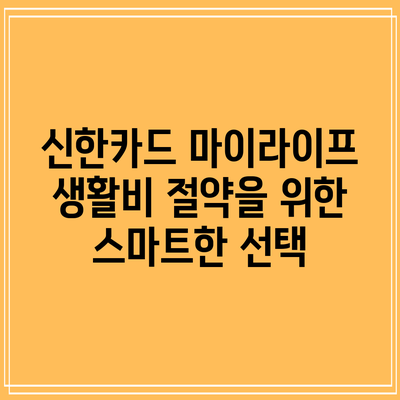 신한카드 마이라이프: 생활비 절약을 위한 스마트한 선택