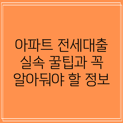 아파트 전세대출: 실속 꿀팁과 꼭 알아둬야 할 정보
