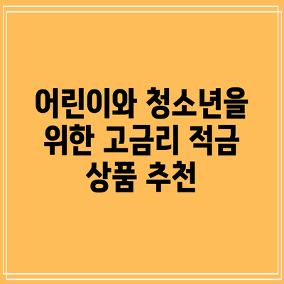 어린이와 청소년을 위한 고금리 적금 상품 추천