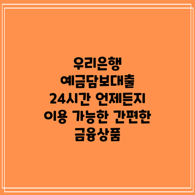 우리은행 예금담보대출: 24시간 언제든지 이용 가능한 간편한 금융상품