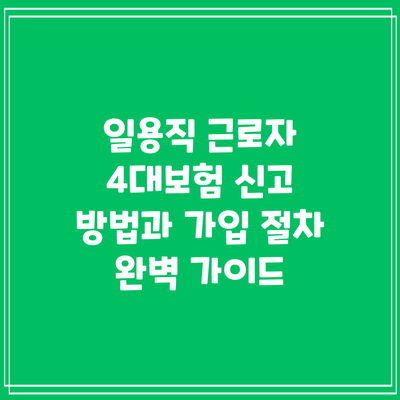 일용직 근로자 4대보험 신고 방법과 가입 절차 완벽 가이드