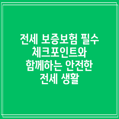 전세 보증보험: 필수 체크포인트와 함께하는 안전한 전세 생활