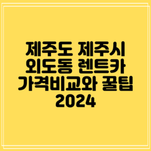 제주도 제주시 외도동 렌트카 가격비교와 꿀팁 2024