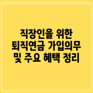 직장인을 위한 퇴직연금 가입의무 및 주요 혜택 정리