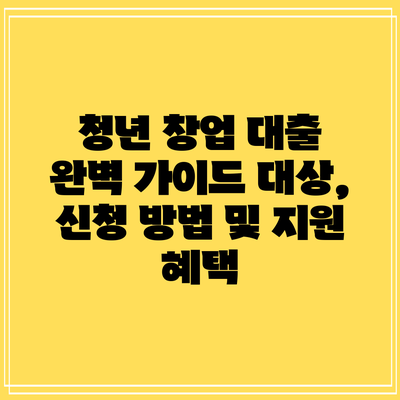 청년 창업 대출 완벽 가이드: 대상, 신청 방법 및 지원 혜택