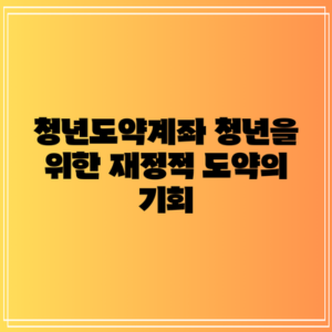 청년도약계좌: 청년을 위한 재정적 도약의 기회