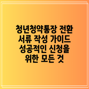청년청약통장 전환 서류 작성 가이드: 성공적인 신청을 위한 모든 것