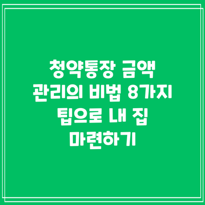청약통장 금액 관리의 비법: 8가지 팁으로 내 집 마련하기
