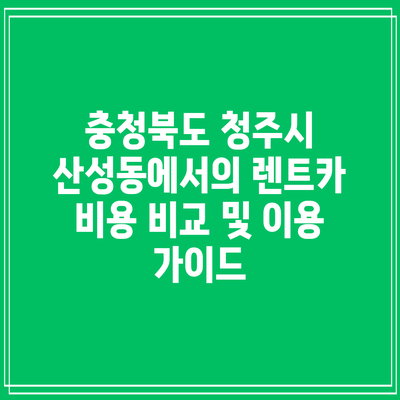 충청북도 청주시 산성동에서의 렌트카 비용 비교 및 이용 가이드