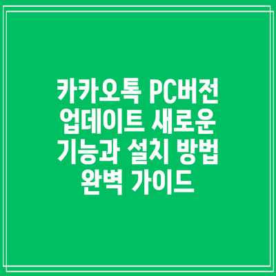카카오톡 PC버전 업데이트: 새로운 기능과 설치 방법 완벽 가이드