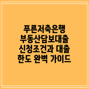 푸른저축은행 부동산담보대출 신청조건과 대출 한도 완벽 가이드