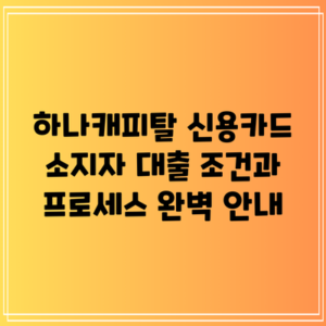 하나캐피탈 신용카드 소지자 대출: 조건과 프로세스 완벽 안내