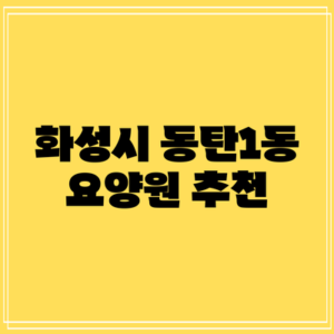 화성시 동탄1동 요양원 추천
