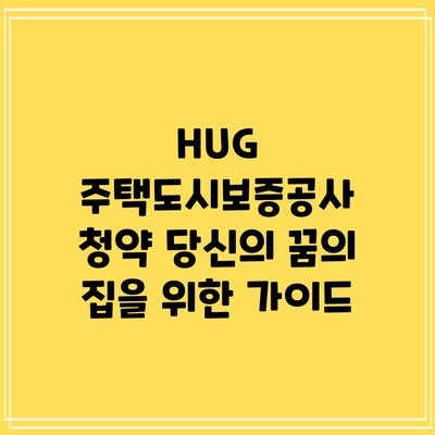 HUG 주택도시보증공사 청약: 당신의 꿈의 집을 위한 가이드