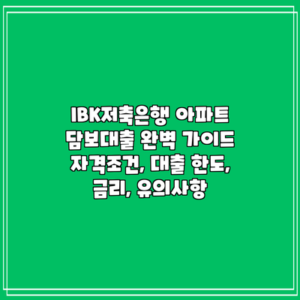 IBK저축은행 아파트 담보대출 완벽 가이드: 자격조건, 대출 한도, 금리, 유의사항