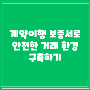 계약이행 보증서로 안전한 거래 환경 구축하기