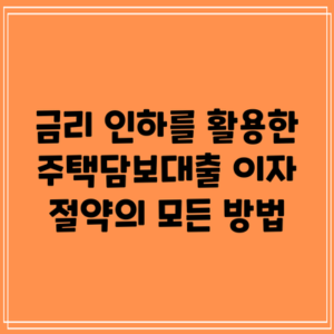 금리 인하를 활용한 주택담보대출 이자 절약의 모든 방법