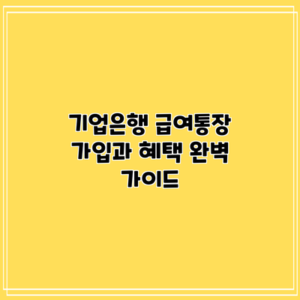기업은행 급여통장 가입과 혜택 완벽 가이드