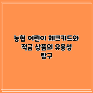 농협 어린이 체크카드와 적금 상품의 유용성 탐구