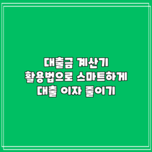 대출금 계산기 활용법으로 스마트하게 대출 이자 줄이기