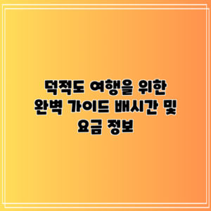 덕적도 여행을 위한 완벽 가이드: 배시간 및 요금 정보