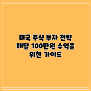 미국 주식 투자 전략: 매달 100만원 수익을 위한 가이드