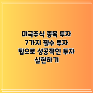 미국주식 종목 투자: 7가지 필수 투자 팁으로 성공적인 투자 실현하기