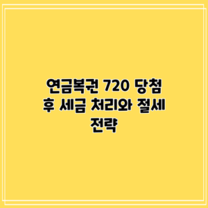 연금복권 720 당첨 후 세금 처리와 절세 전략
