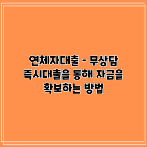 연체자대출 – 무상담 즉시대출을 통해 자금을 확보하는 방법