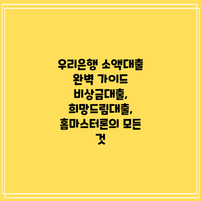 우리은행 소액대출 완벽 가이드: 비상금대출, 희망드림대출, 홈마스터론의 모든 것