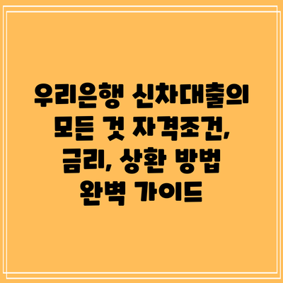 우리은행 신차대출의 모든 것: 자격조건, 금리, 상환 방법 완벽 가이드
