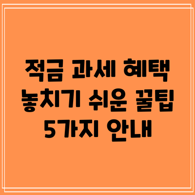 적금 과세 혜택: 놓치기 쉬운 꿀팁 5가지 안내