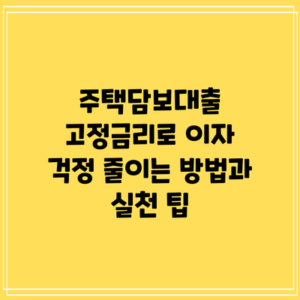 주택담보대출 고정금리로 이자 걱정 줄이는 방법과 실천 팁