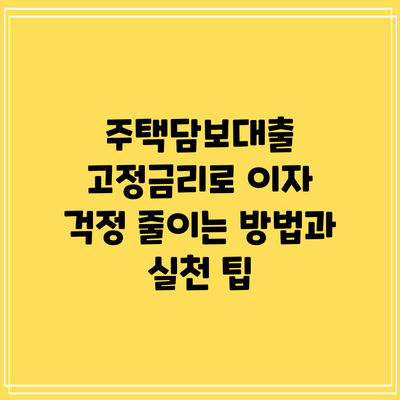 주택담보대출 고정금리로 이자 걱정 줄이는 방법과 실천 팁