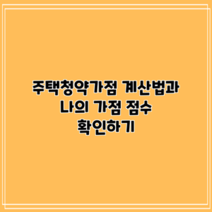 주택청약가점 계산법과 나의 가점 점수 확인하기