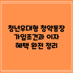 청년우대형 청약통장 가입조건과 이자 혜택 완전 정리
