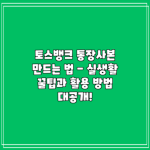 토스뱅크 통장사본 만드는 법 - 실생활 꿀팁과 활용 방법 대공개!