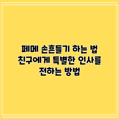 페메 손흔들기 하는 법: 친구에게 특별한 인사를 전하는 방법