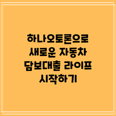 하나오토론으로 새로운 자동차 담보대출 라이프 시작하기