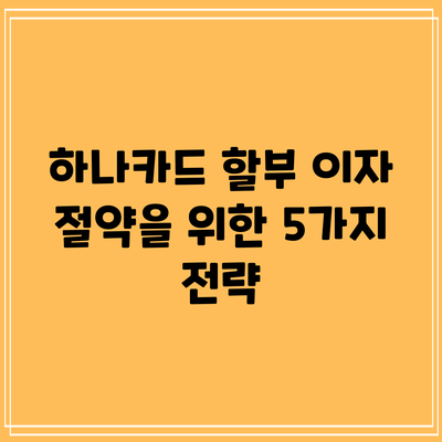 하나카드 할부 이자 절약을 위한 5가지 전략